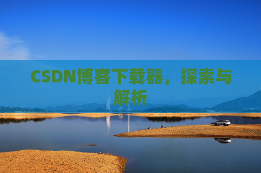 CSDN博客下载器，探索与解析